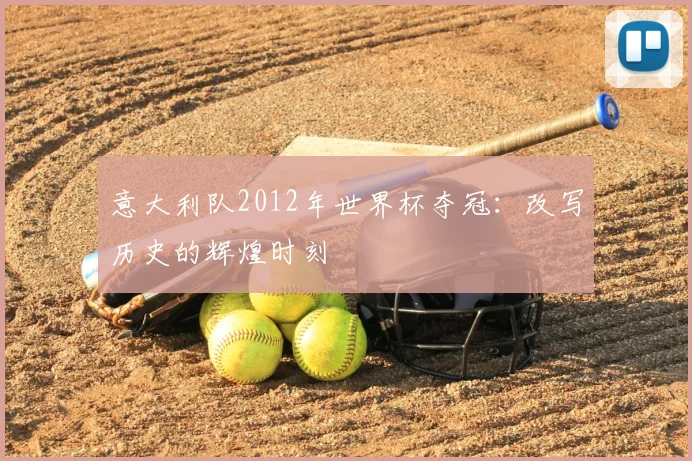 意大利队2012年世界杯夺冠:改写历史的辉煌时刻