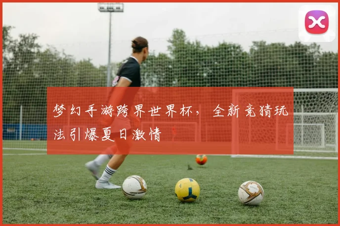 梦幻手游跨界世界杯，全新竞猜玩法引爆夏日激情