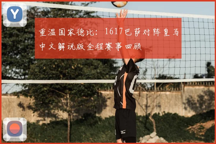 重温国家德比：1617巴萨对阵皇马中文解说版全程赛事回顾