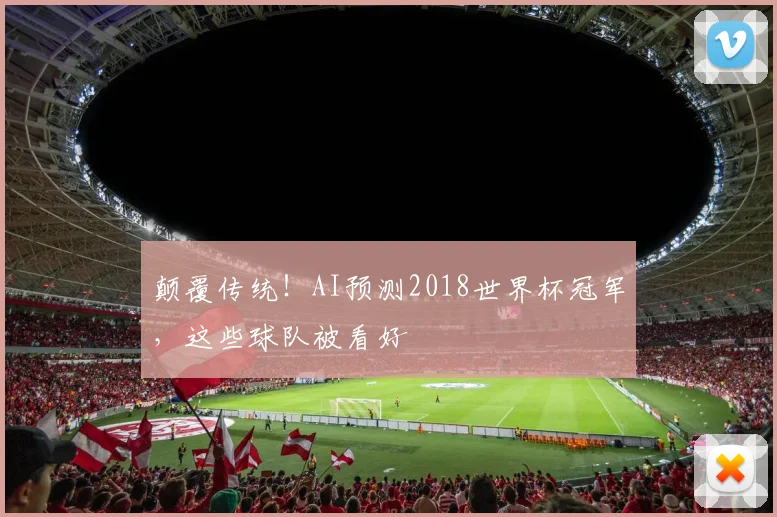 颠覆传统！AI预测2018世界杯冠军，这些球队被看好