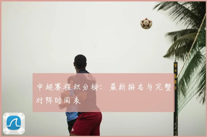 中超赛程积分榜:最新排名与完整对阵时间表